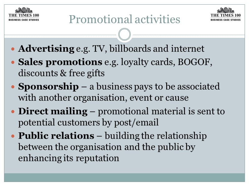 Promotional activities Advertising e.g. TV, billboards and internet Sales promotions e.g. loyalty cards, BOGOF,